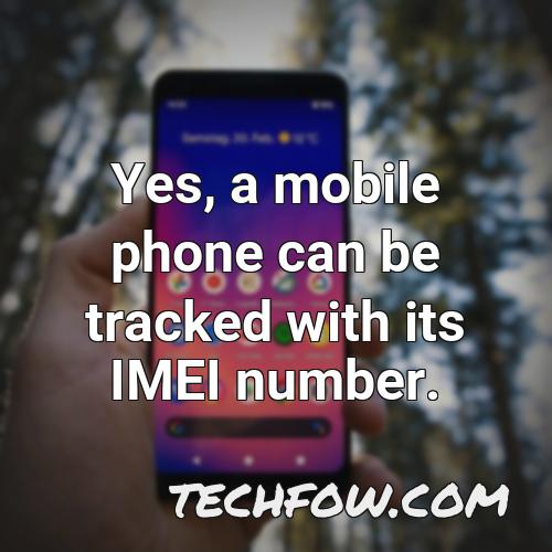 yes a mobile phone can be tracked with its imei number