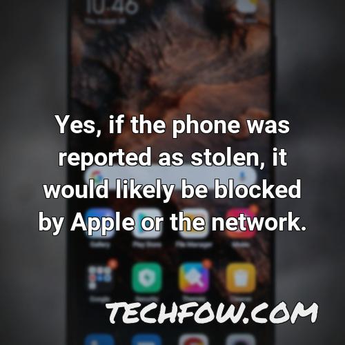 yes if the phone was reported as stolen it would likely be blocked by apple or the network