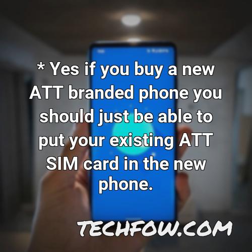 yes if you buy a new att branded phone you should just be able to put your existing att sim card in the new phone