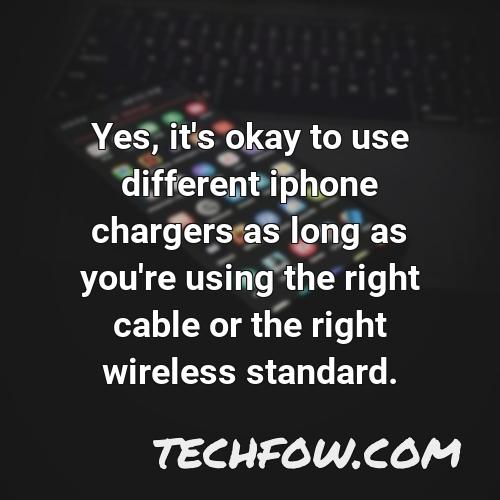 yes it s okay to use different iphone chargers as long as you re using the right cable or the right wireless standard