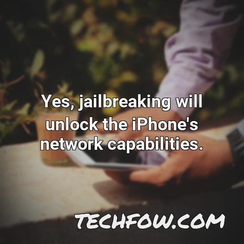 yes jailbreaking will unlock the iphone s network capabilities