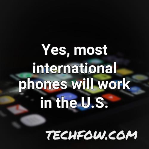 yes most international phones will work in the u s