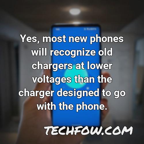 yes most new phones will recognize old chargers at lower voltages than the charger designed to go with the phone