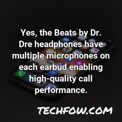 yes the beats by dr dre headphones have multiple microphones on each earbud enabling high quality call performance