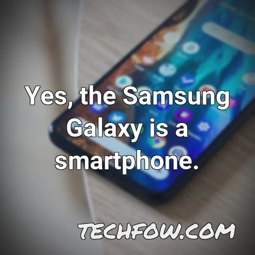 yes the samsung galaxy is a smartphone
