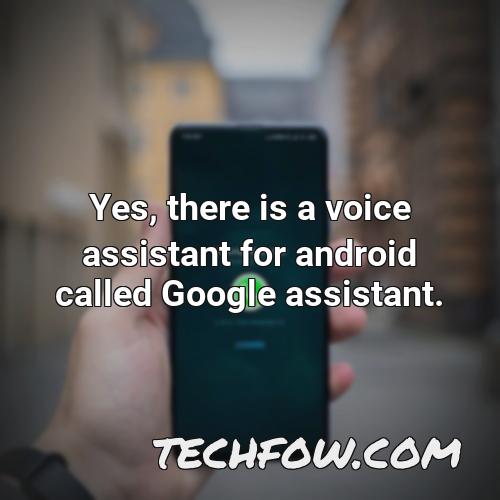 yes there is a voice assistant for android called google assistant