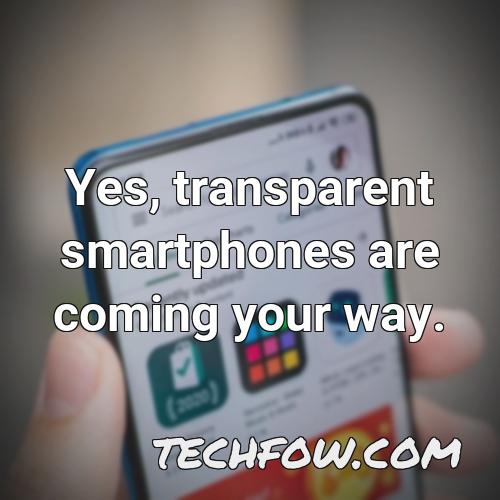 yes transparent smartphones are coming your way