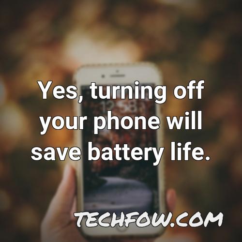 yes turning off your phone will save battery life