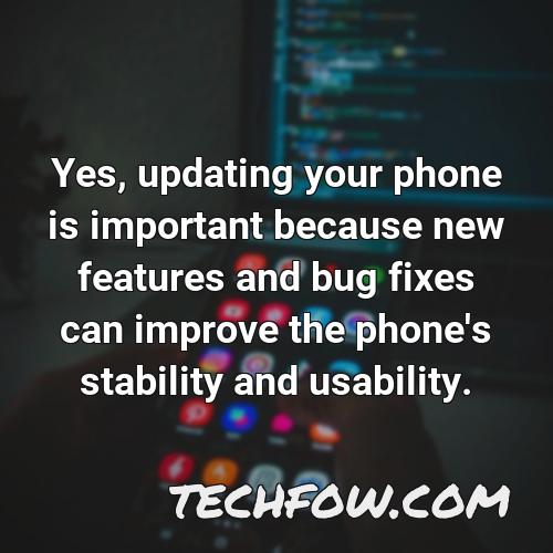yes updating your phone is important because new features and bug fixes can improve the phone s stability and usability