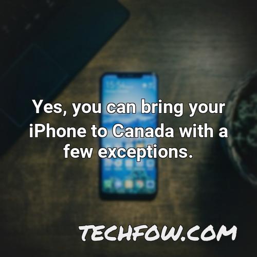 yes you can bring your iphone to canada with a few