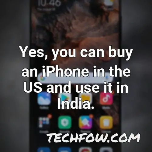 yes you can buy an iphone in the us and use it in india 1