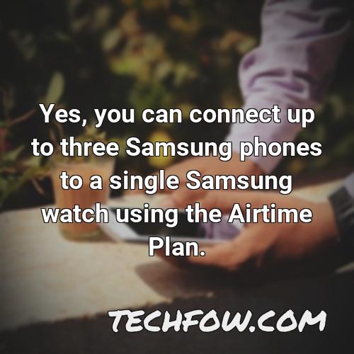 yes you can connect up to three samsung phones to a single samsung watch using the airtime plan