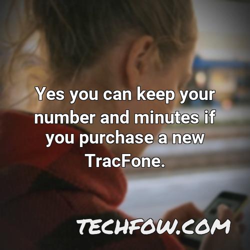 yes you can keep your number and minutes if you purchase a new tracfone