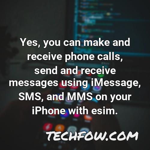 yes you can make and receive phone calls send and receive messages using imessage sms and mms on your iphone with esim