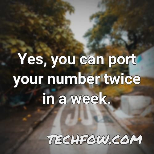 yes you can port your number twice in a week