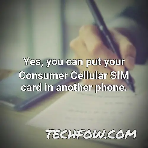 yes you can put your consumer cellular sim card in another phone