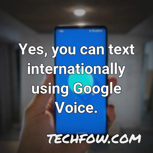 yes you can text internationally using google voice