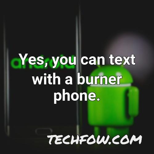 yes you can text with a burner phone
