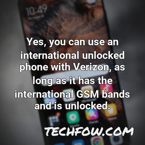 yes you can use an international unlocked phone with verizon as long as it has the international gsm bands and is unlocked