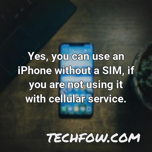 yes you can use an iphone without a sim if you are not using it with cellular service