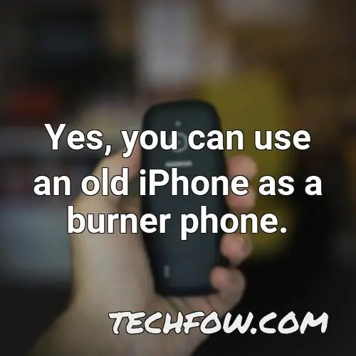 yes you can use an old iphone as a burner phone