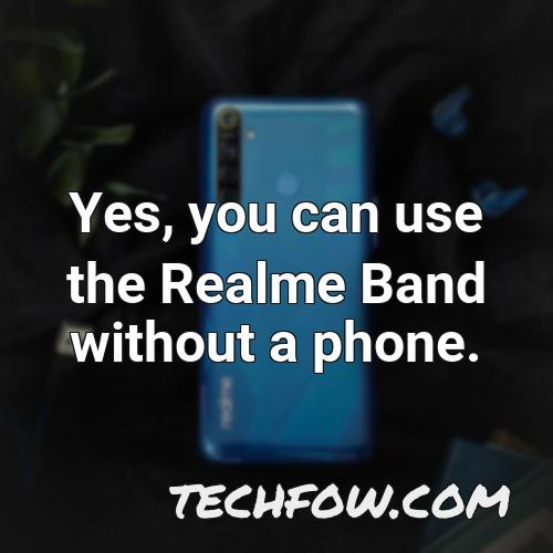 yes you can use the realme band without a phone
