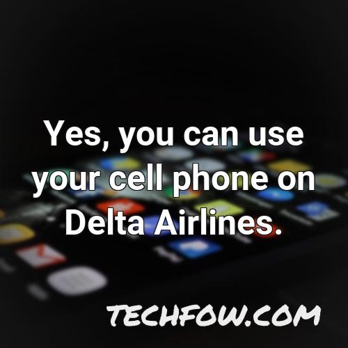 yes you can use your cell phone on delta airlines