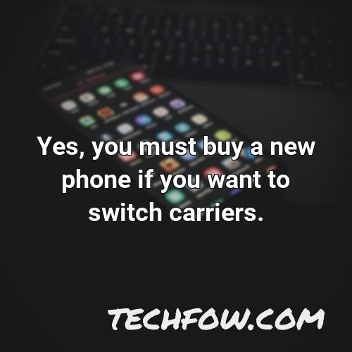 yes you must buy a new phone if you want to switch carriers