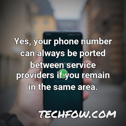 yes your phone number can always be ported between service providers if you remain in the same area