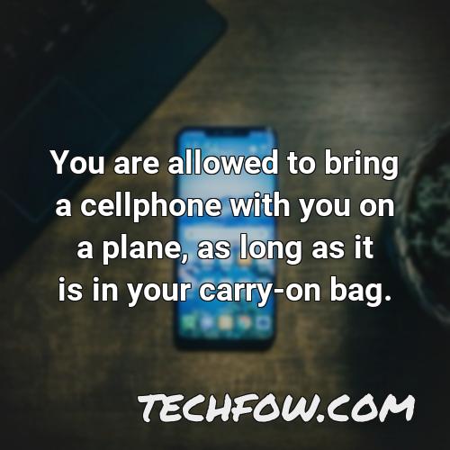 you are allowed to bring a cellphone with you on a plane as long as it is in your carry on bag