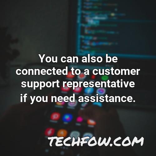 you can also be connected to a customer support representative if you need assistance