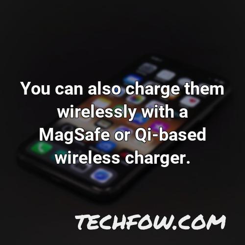 you can also charge them wirelessly with a magsafe or qi based wireless charger 5