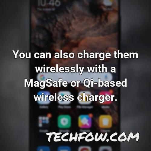 you can also charge them wirelessly with a magsafe or qi based wireless charger