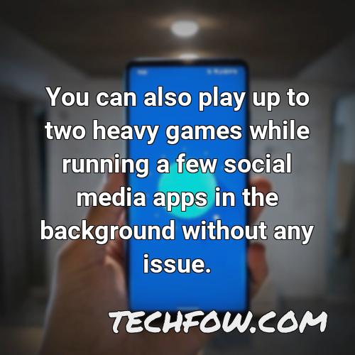 you can also play up to two heavy games while running a few social media apps in the background without any issue 2
