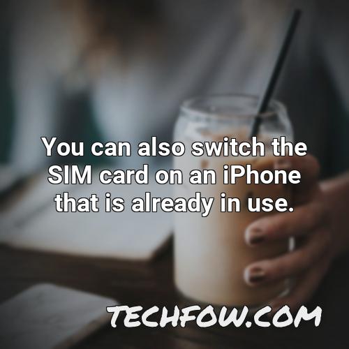 you can also switch the sim card on an iphone that is already in use