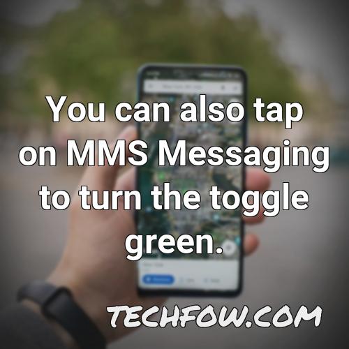 you can also tap on mms messaging to turn the toggle green