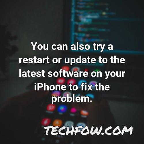 you can also try a restart or update to the latest software on your iphone to fix the problem