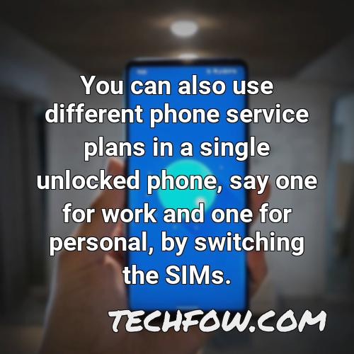 you can also use different phone service plans in a single unlocked phone say one for work and one for personal by switching the sims