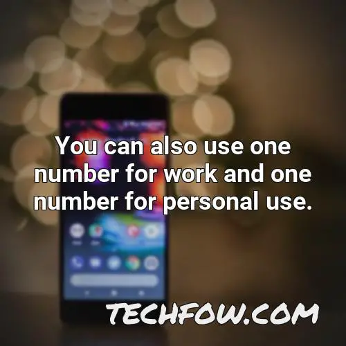 you can also use one number for work and one number for personal use