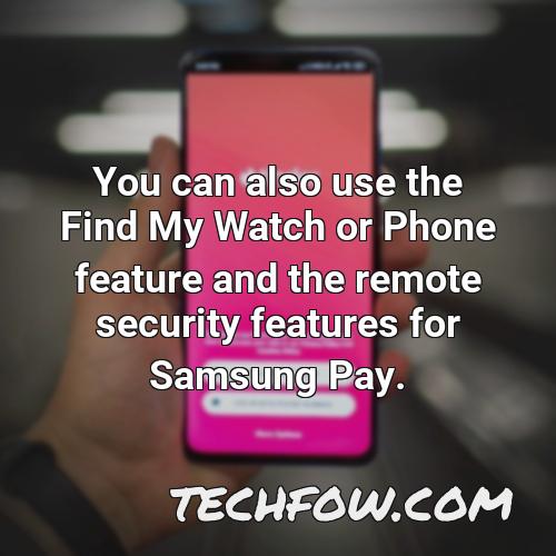you can also use the find my watch or phone feature and the remote security features for samsung pay
