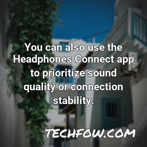 you can also use the headphones connect app to prioritize sound quality or connection stability
