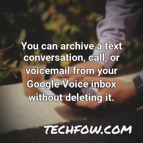 you can archive a text conversation call or voicemail from your google voice inbox without deleting it