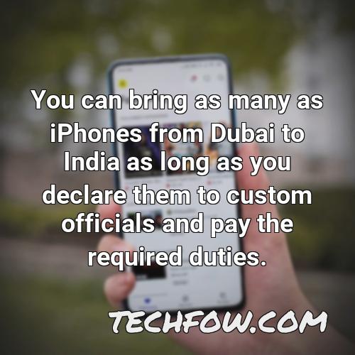 you can bring as many as iphones from dubai to india as long as you declare them to custom officials and pay the required duties 2