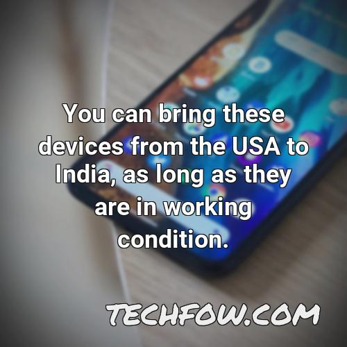 you can bring these devices from the usa to india as long as they are in working condition
