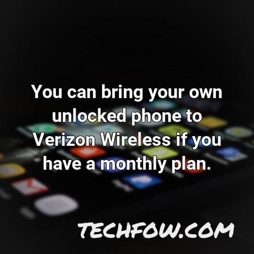 you can bring your own unlocked phone to verizon wireless if you have a monthly plan