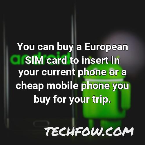 you can buy a european sim card to insert in your current phone or a cheap mobile phone you buy for your trip