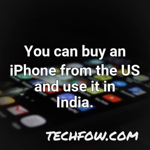 you can buy an iphone from the us and use it in india