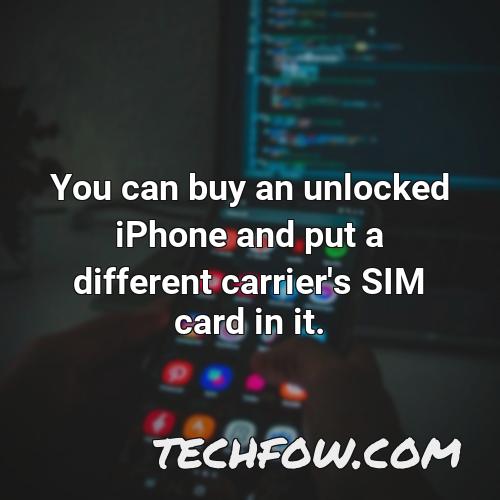 you can buy an unlocked iphone and put a different carrier s sim card in it