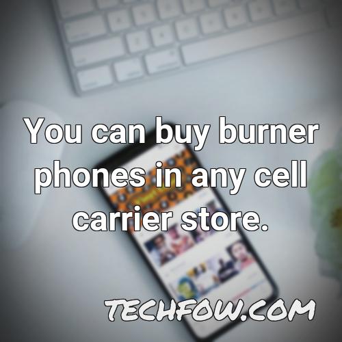 you can buy burner phones in any cell carrier store