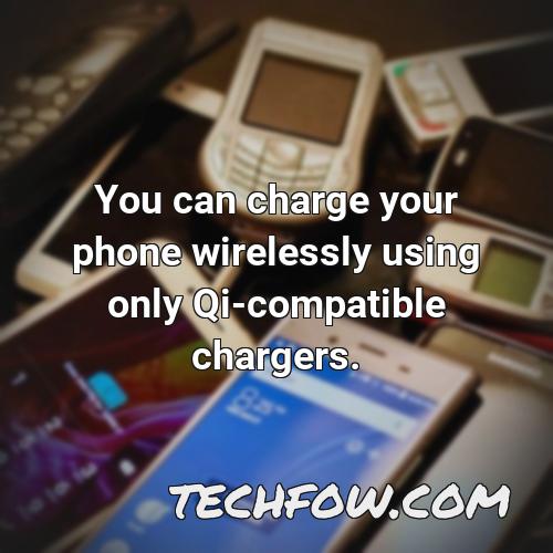 you can charge your phone wirelessly using only qi compatible chargers